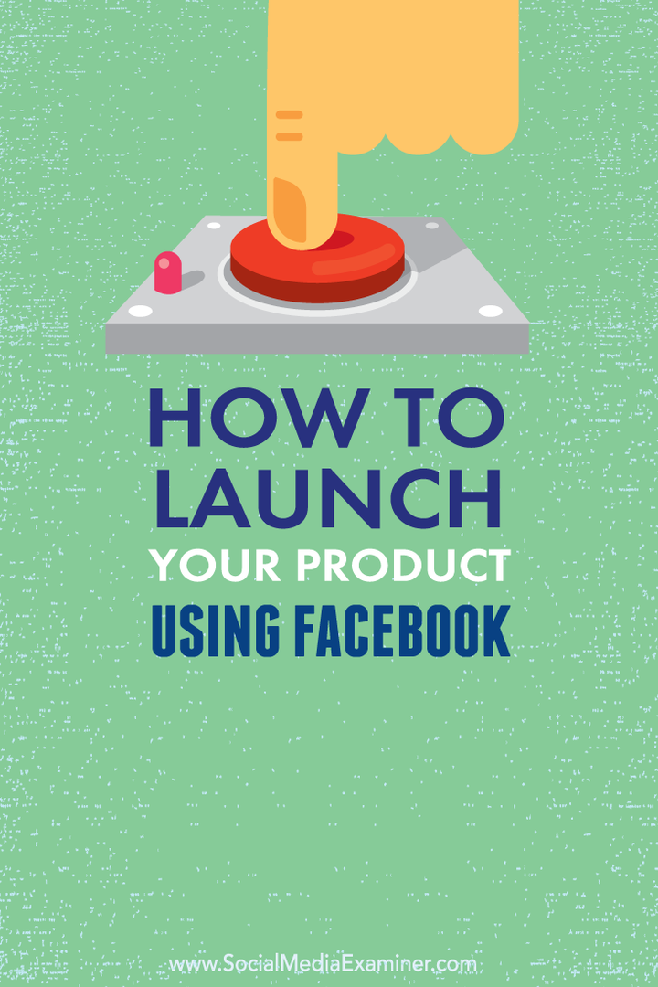 फेसबुक का उपयोग करके अपने उत्पाद को कैसे लॉन्च करें: सोशल मीडिया परीक्षक