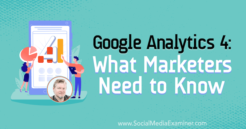 Google Analytics 4: सोशल मीडिया मार्केटिंग पॉडकास्ट पर क्रिस मर्सर से जानकारी प्राप्त करने के लिए मार्केटर्स को क्या जानना चाहिए।