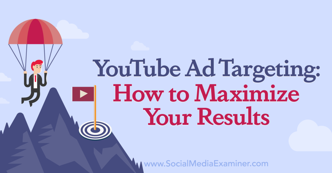 YouTube विज्ञापन लक्ष्यीकरण: सोशल मीडिया परीक्षक द्वारा अपने परिणामों को अधिकतम कैसे करें