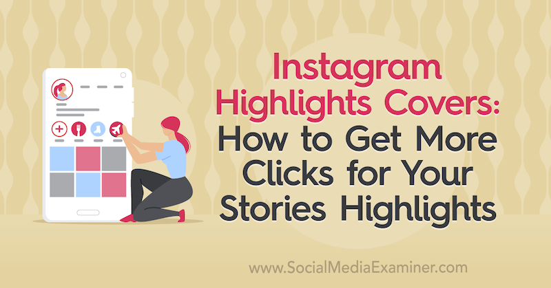 Instagram हाइलाइट्स कवर: अपनी कहानियों के लिए और अधिक क्लिक कैसे प्राप्त करें हाइलाइट्स: सोशल मीडिया परीक्षक