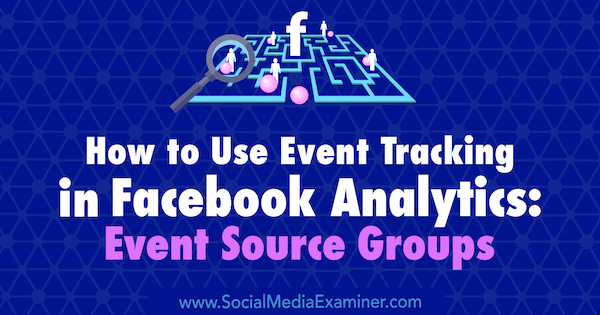 फेसबुक एनालिटिक्स में इवेंट ट्रैकिंग का उपयोग कैसे करें: सोशल मीडिया परीक्षक पर एमी हेवर्ड द्वारा इवेंट स्रोत समूह।
