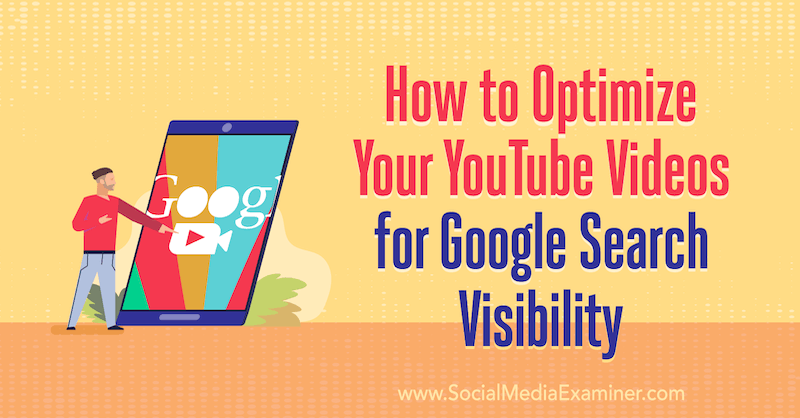 Google खोज दृश्यता के लिए अपने YouTube वीडियो का अनुकूलन कैसे करें: सामाजिक मीडिया परीक्षक