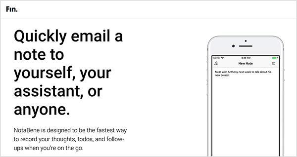 यह फिन से नोटबैन ऐप वेबपेज का स्क्रीनशॉट है। ऊपरी बाईं ओर, पृष्ठ फिन नाम से लेबल किया गया है। वेबसाइट के मुख्य क्षेत्र के बाईं ओर काले पाठ में एक शीर्षक है: "जल्दी से अपने आप को, अपने सहायक या किसी को भी एक नोट ईमेल करें।" शीर्षक के नीचे निम्नलिखित पाठ है: "नोटबैन को आपके विचारों, रिकॉर्डों और चलते-फिरते समय का पालन करने के लिए सबसे तेज़ तरीका माना जाता है।" दाईं ओर नोटा के साथ स्मार्टफोन की एक छवि है एप्लिकेशन। इसका एक सादा सफ़ेद इंटरफ़ेस है और कोई नया नोट लिख रहा है।