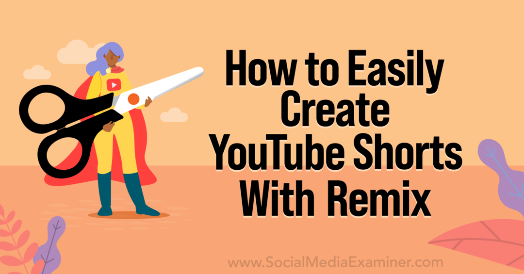YouTube रीमिक्स-सोशल मीडिया परीक्षक के साथ आसानी से YouTube शॉर्ट्स कैसे बनाएं
