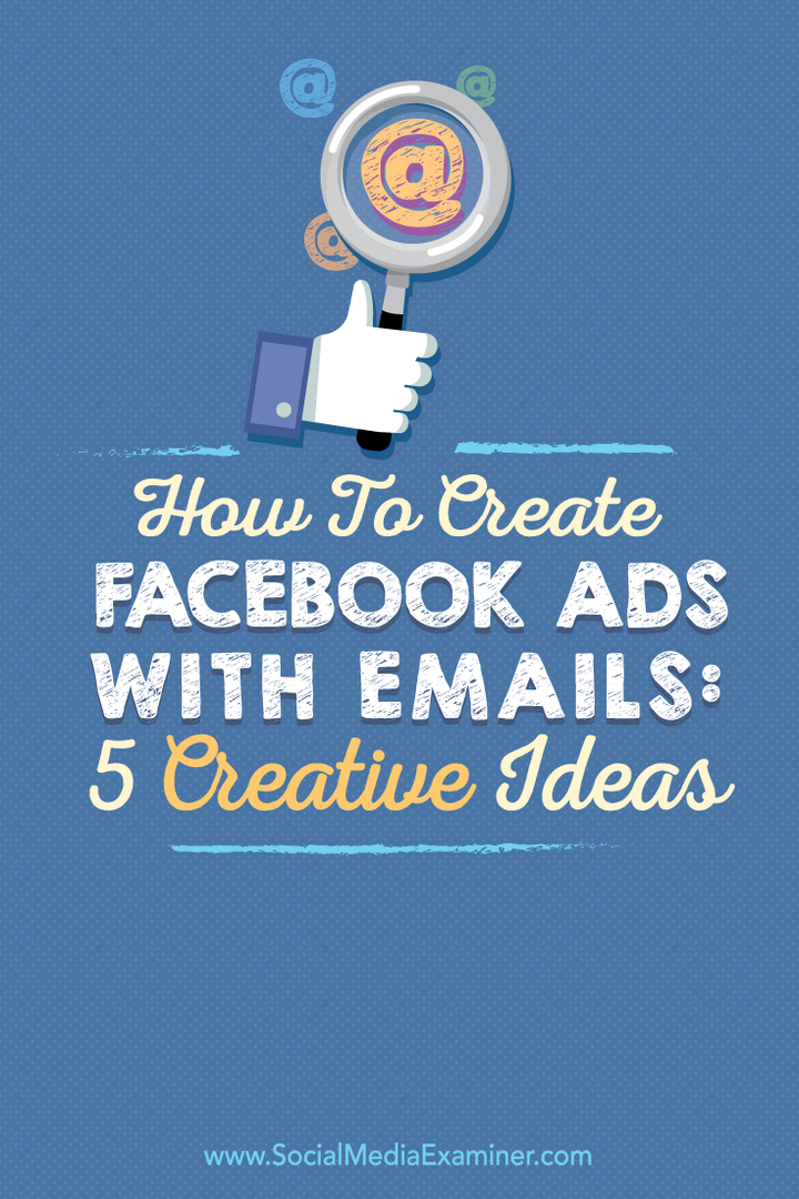 ईमेल के साथ फेसबुक विज्ञापन कैसे बनाएँ: 5 रचनात्मक विचार: सोशल मीडिया परीक्षक
