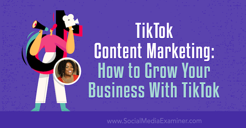 TikTok कंटेंट मार्केटिंग: सोशल मीडिया एग्जामिनर पर Keenya Kelly द्वारा TikTok के साथ अपने व्यवसाय को कैसे बढ़ाया जाए।
