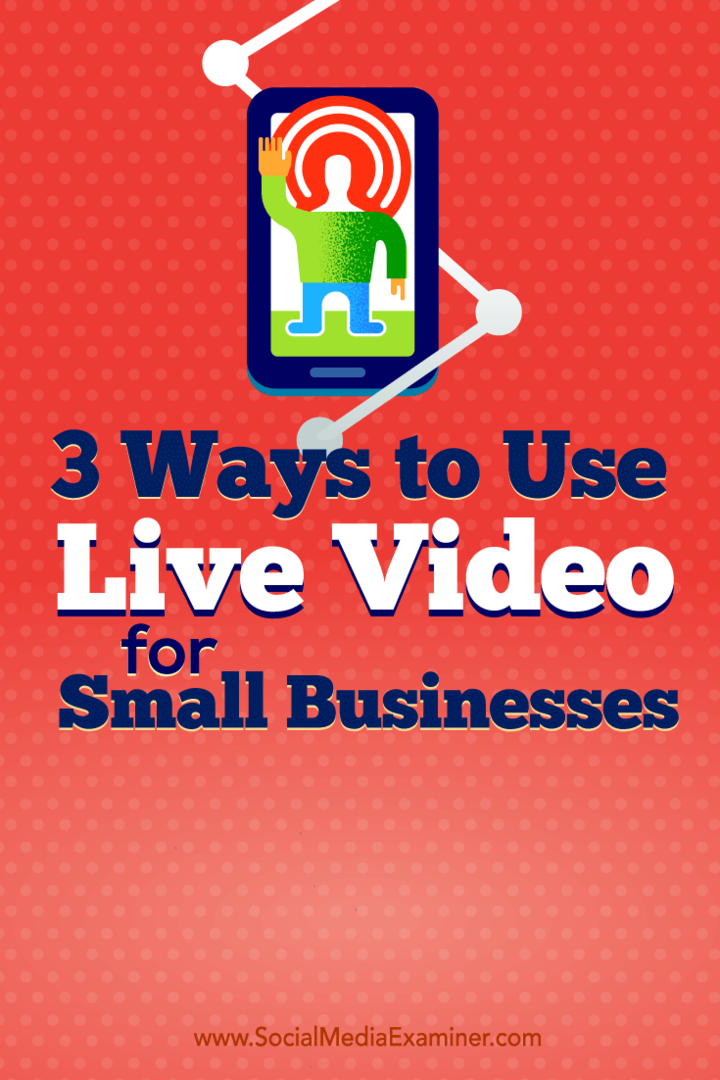 छोटे व्यवसायों के लिए लाइव वीडियो का उपयोग करने के 3 तरीके: सोशल मीडिया परीक्षक