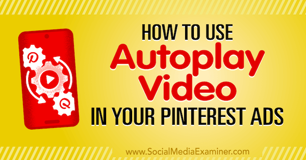 सोशल मीडिया एग्जामिनर पर Ana Gotter द्वारा अपने Pinterest विज्ञापनों में ऑटोप्ले वीडियो का उपयोग कैसे करें।