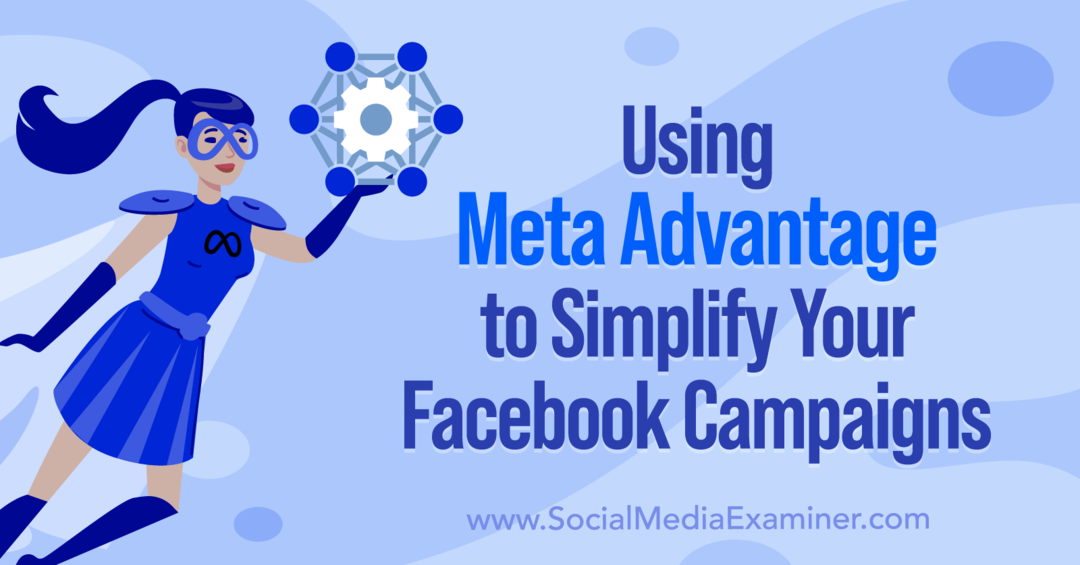 एना सोनेनबर्ग द्वारा सोशल मीडिया परीक्षक पर अपने फेसबुक अभियानों को सरल बनाने के लिए मेटा एडवांटेज का उपयोग करना।