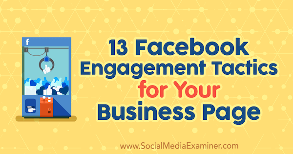 सोशल मीडिया एग्जामिनर पर जूलिया ब्रंबल द्वारा आपके व्यवसाय पेज के लिए 13 फेसबुक सगाई रणनीति।