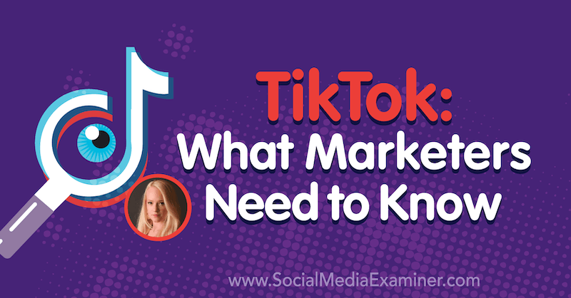 TikTok: सोशल मीडिया मार्केटिंग पॉडकास्ट पर राहेल पेडरसेन से अंतर्दृष्टि प्राप्त करने के लिए मार्केटर्स को क्या जानना चाहिए।