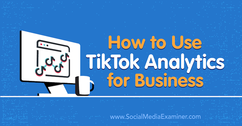 व्यवसाय के लिए TikTok Analytics का उपयोग कैसे करें: सामाजिक मीडिया परीक्षक