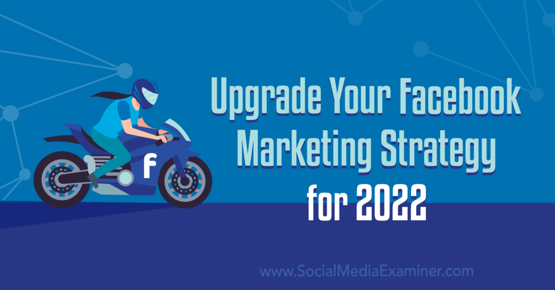2022 के लिए अपनी Facebook मार्केटिंग रणनीति को अपग्रेड करें: सोशल मीडिया परीक्षक