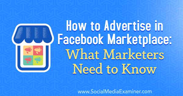 फेसबुक मार्केटप्लेस में विज्ञापन कैसे करें: सोशल मीडिया एग्जामिनर पर बेन हीथ द्वारा मार्केटर्स को क्या जानना जरूरी है।