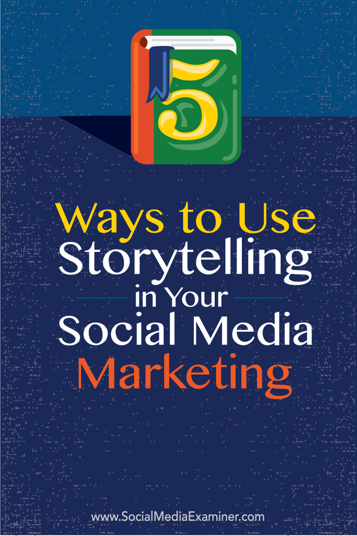 5 तरीके आपके सामाजिक मीडिया विपणन में कहानी कहने का उपयोग करने के लिए: सामाजिक मीडिया परीक्षक