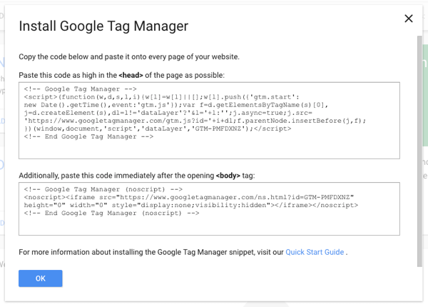 अपनी साइट पर टैग प्रबंधक स्क्रिप्ट के एक टुकड़े की प्रतिलिपि बनाएँ और फिर आप Google टैग प्रबंधक के माध्यम से अन्य सभी टैग जोड़ सकते हैं।