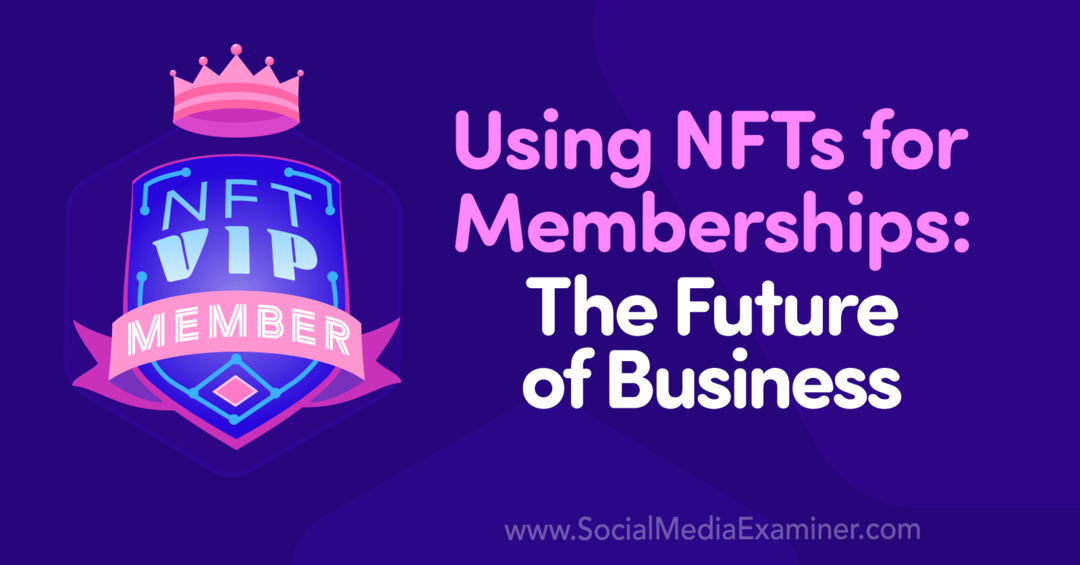 सदस्यता के लिए एनएफटी का उपयोग करना: व्यवसाय का भविष्य: सोशल मीडिया परीक्षक