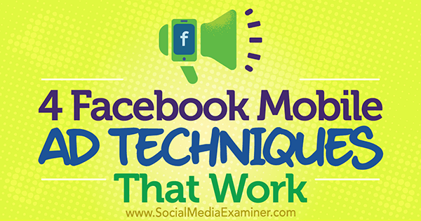 4 फेसबुक मोबाइल विज्ञापन तकनीकें जो सोशल मीडिया परीक्षक पर स्टीफन डेस द्वारा काम करती हैं