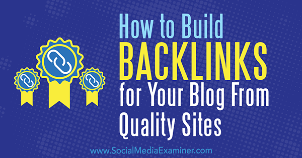 सामाजिक मीडिया परीक्षक पर मैगी अलैंड द्वारा गुणवत्ता साइटों से अपने ब्लॉग के लिए बैकलिंक्स कैसे बनाएं।