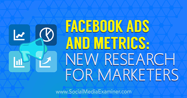 फेसबुक विज्ञापन और मेट्रिक्स: सोशल मीडिया परीक्षक पर मिशेल Krasniak द्वारा विपणक के लिए नए शोध।