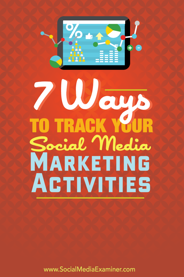 अपने सामाजिक मीडिया विपणन गतिविधियों को ट्रैक करने के 7 तरीके: सोशल मीडिया परीक्षक
