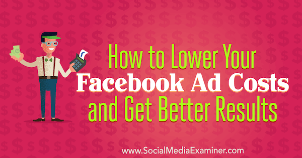 सोशल मीडिया परीक्षक पर अमांडा बॉन्ड द्वारा अपने फेसबुक विज्ञापन लागत को कम करने और बेहतर परिणाम कैसे प्राप्त करें।