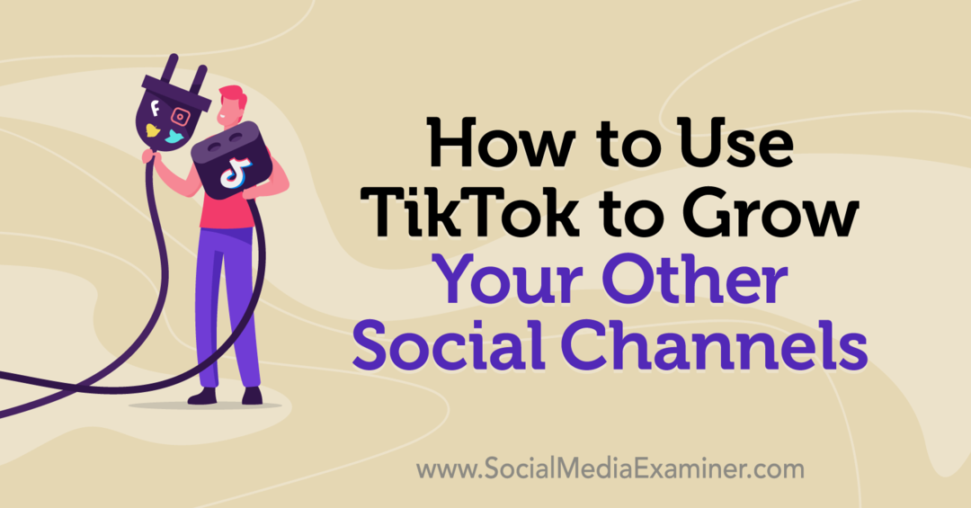 अपने अन्य सामाजिक चैनलों को विकसित करने के लिए TikTok का उपयोग कैसे करें: सोशल मीडिया परीक्षक