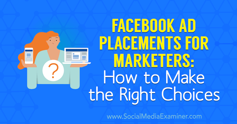विपणक के लिए फेसबुक विज्ञापन प्लेसमेंट: सोशल मीडिया परीक्षक पर चार्ली लॉरेंस द्वारा सही विकल्प कैसे बनाएं।