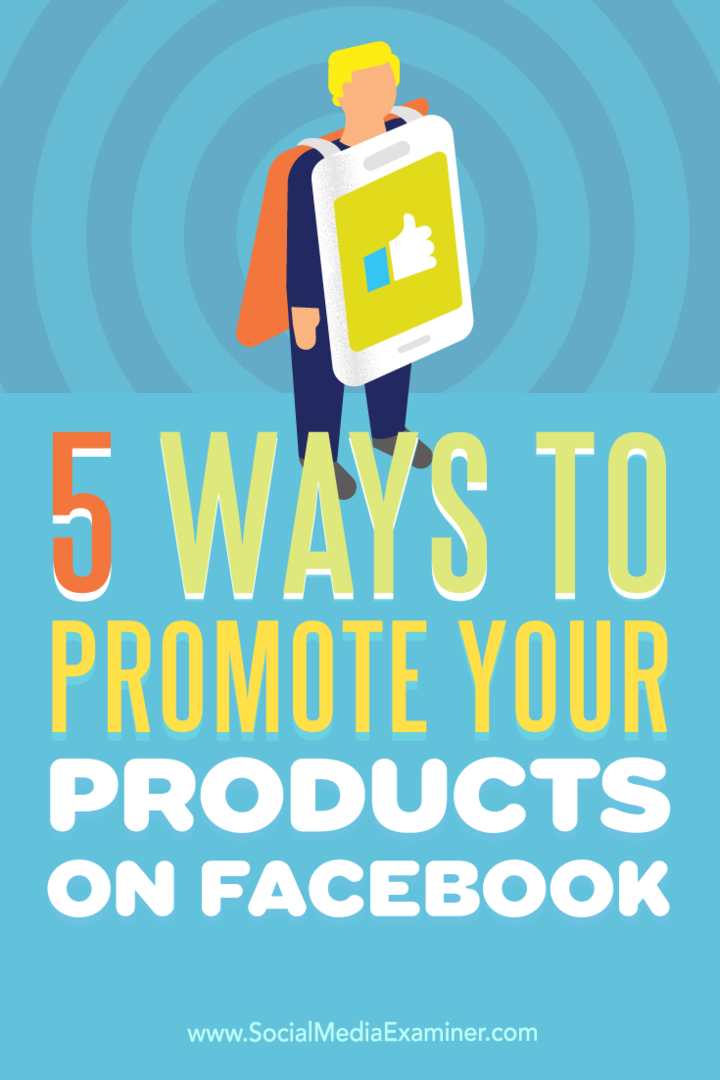 फेसबुक पर अपने उत्पादों को बढ़ावा देने के 5 तरीके: सोशल मीडिया परीक्षक