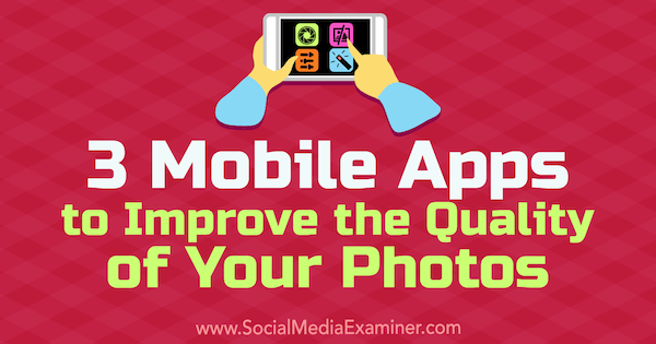 सोशल मीडिया परीक्षक पर शेन बार्कर द्वारा आपकी तस्वीरों की गुणवत्ता में सुधार करने के लिए 3 मोबाइल ऐप।