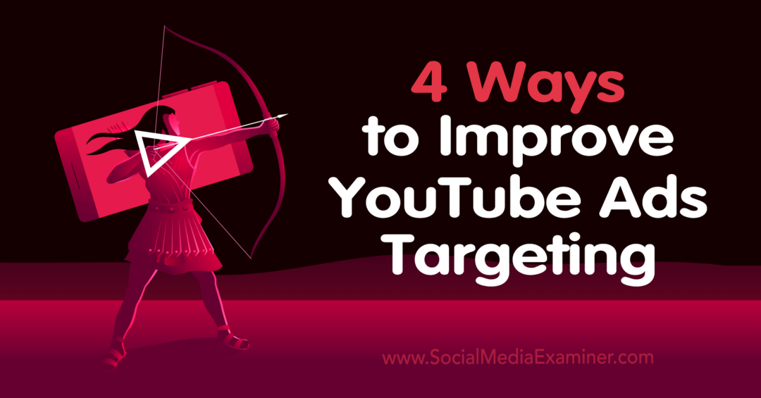 YouTube विज्ञापन लक्ष्यीकरण को बेहतर बनाने के 4 तरीके-सोशल मीडिया परीक्षक