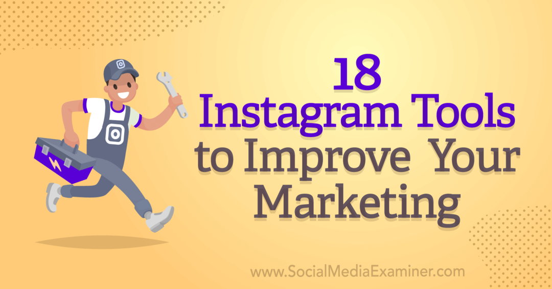 सोशल मीडिया परीक्षक पर एना सोनेनबर्ग द्वारा आपकी मार्केटिंग को बेहतर बनाने के लिए 18 Instagram उपकरण।
