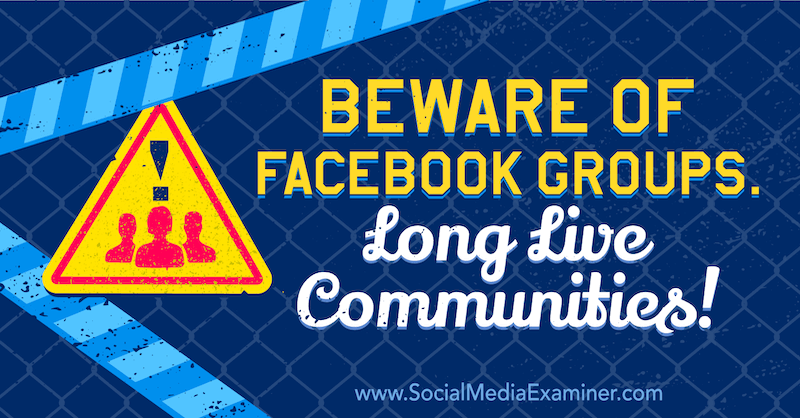 फेसबुक ग्रुप्स से सावधान रहें। लंबे समय तक जीवित समुदाय! सोशल मीडिया एग्जामिनर के संस्थापक माइकल स्टेल्ज़र द्वारा राय प्रस्तुत करना।