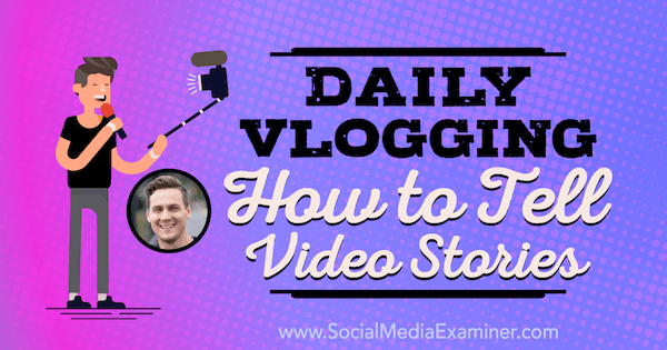 डेली व्लॉगिंग: वीडियो स्टोरीज कैसे बताएं: सोशल मीडिया एग्जामिनर