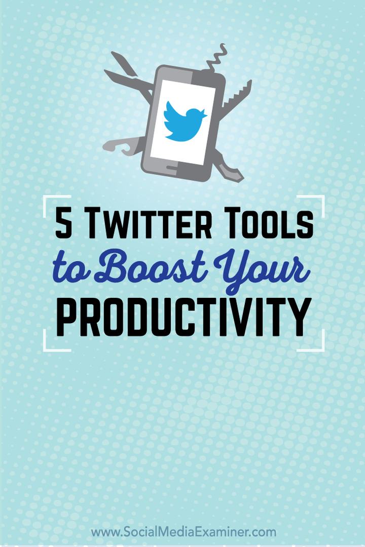 आपकी उत्पादकता को बढ़ाने के लिए 5 ट्विटर टूल: सोशल मीडिया परीक्षक