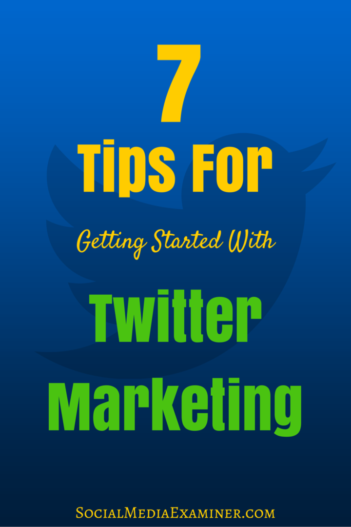 ट्विटर मार्केटिंग से शुरुआत करने के लिए 7 टिप्स