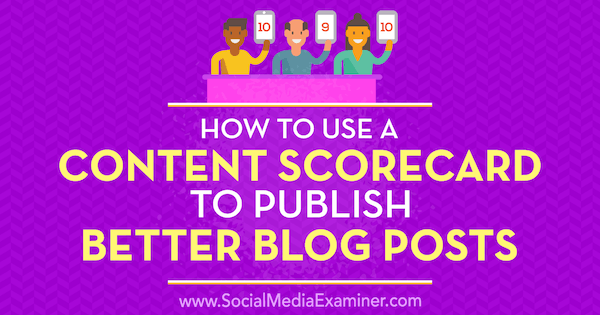 कैसे बेहतर ब्लॉग पोस्ट प्रकाशित करने के लिए एक सामग्री स्कोरकार्ड का उपयोग करें: सामाजिक मीडिया परीक्षक