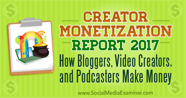 क्रिएटर मॉनेटाइजेशन रिपोर्ट 2017: सोशल मीडिया एग्जामिनर पर माइकल स्टेलज़नर द्वारा ब्लॉगर, वीडियो क्रिएटर और पॉडकास्टर्स कैसे पैसा बनाते हैं।