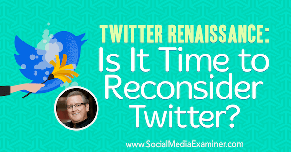 Twitter पुनर्जागरण: क्या ट्विटर पर पुनर्विचार करने का समय है? सोशल मीडिया मार्केटिंग पॉडकास्ट पर मार्क शेफर से अंतर्दृष्टि प्राप्त करना।