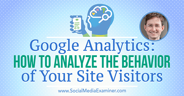 Google Analytics: सोशल मीडिया मार्केटिंग मार्केटिंग पर एंडी क्रेस्टोडिना की अंतर्दृष्टि वाले आपकी साइट आगंतुकों के व्यवहार का विश्लेषण कैसे करें।