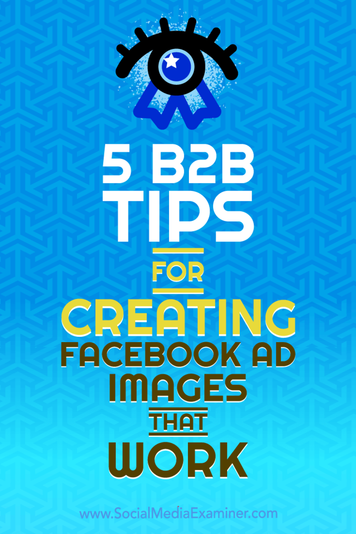 सोशल मीडिया परीक्षक पर नाद्या खुजा द्वारा फेसबुक विज्ञापन छवियां बनाने के लिए 5 बी 2 बी टिप्स।