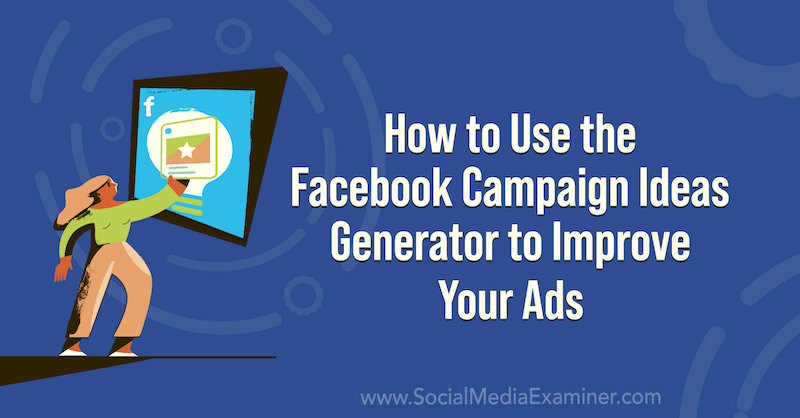 सोशल मीडिया परीक्षक पर अपने विज्ञापनों को बेहतर बनाने के लिए फेसबुक अभियान विचार जेनरेटर का उपयोग कैसे करें।