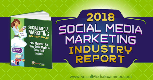 सोशल मीडिया परीक्षक पर 2018 सोशल मीडिया मार्केटिंग उद्योग की रिपोर्ट।