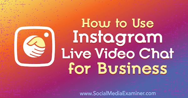 सोशल मीडिया परीक्षक पर जेन हर्मन द्वारा व्यवसाय के लिए Instagram लाइव वीडियो चैट का उपयोग कैसे करें।