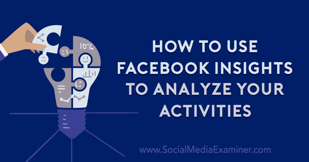 अपनी गतिविधियों का विश्लेषण करने के लिए फेसबुक इनसाइट्स का उपयोग कैसे करें: सोशल मीडिया परीक्षक