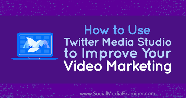 सोशल मीडिया एग्जामिनर पर डान नॉर्लटन द्वारा अपने वीडियो मार्केटिंग को बेहतर बनाने के लिए ट्विटर मीडिया स्टूडियो का उपयोग कैसे करें।