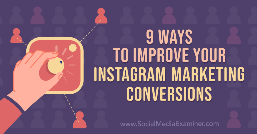 अपने Instagram मार्केटिंग रूपांतरणों को बेहतर बनाने के 9 तरीके: सोशल मीडिया परीक्षक