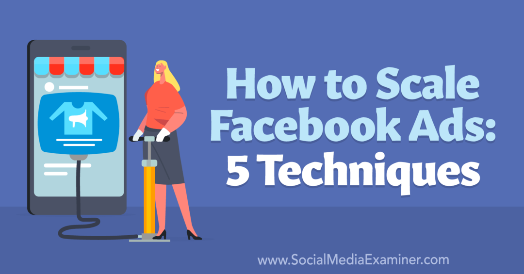 फेसबुक विज्ञापनों को कैसे स्केल करें: 5 तकनीकें-सोशल मीडिया परीक्षक