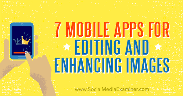 एडिटिंग और एनहांसिंग इमेज के लिए 7 मोबाइल एप्स: सोशल मीडिया एग्जामिनर