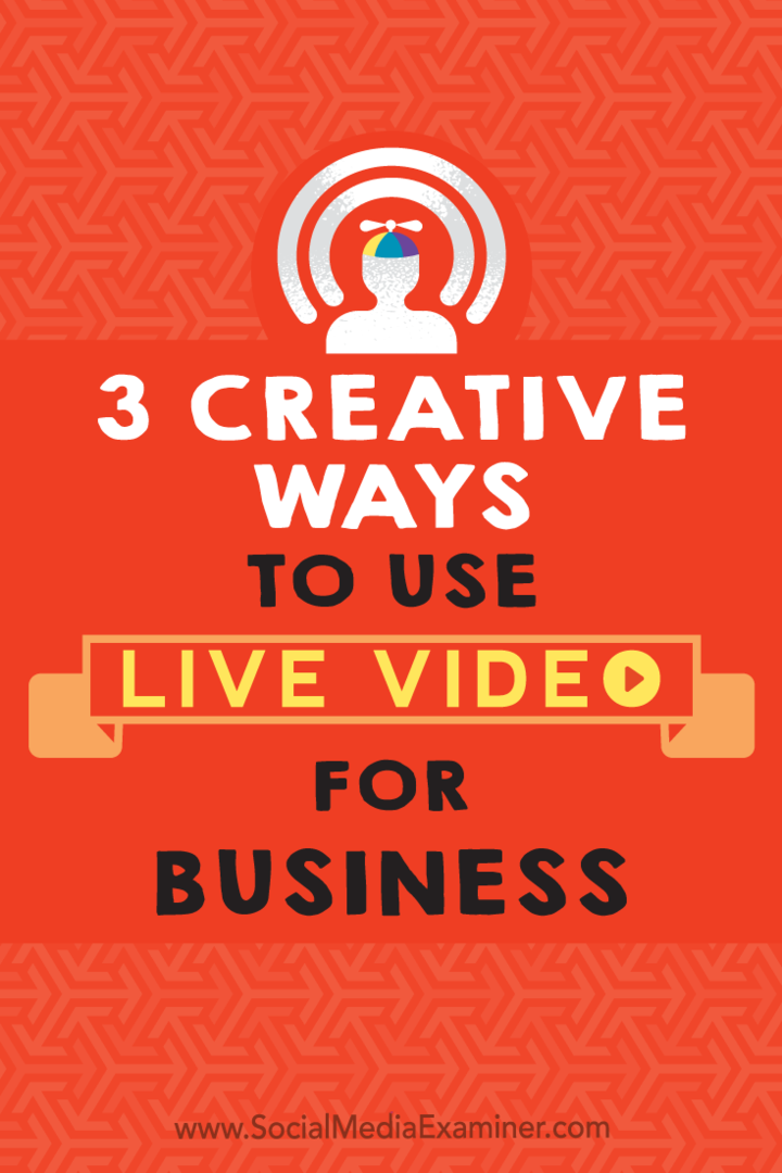 व्यापार के लिए लाइव वीडियो का उपयोग करने के 3 रचनात्मक तरीके: सोशल मीडिया परीक्षक
